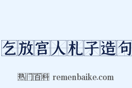 乞放宫人札子造句是什么意思的图片